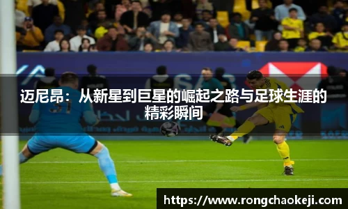 迈尼昂：从新星到巨星的崛起之路与足球生涯的精彩瞬间
