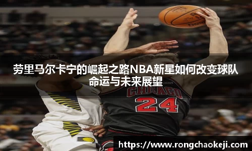 劳里马尔卡宁的崛起之路NBA新星如何改变球队命运与未来展望