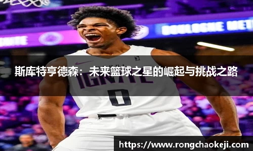 斯库特亨德森：未来篮球之星的崛起与挑战之路