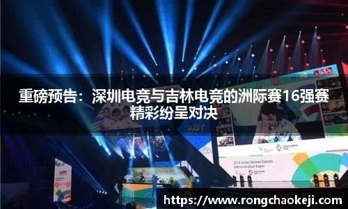 重磅预告：深圳电竞与吉林电竞的洲际赛16强赛精彩纷呈对决