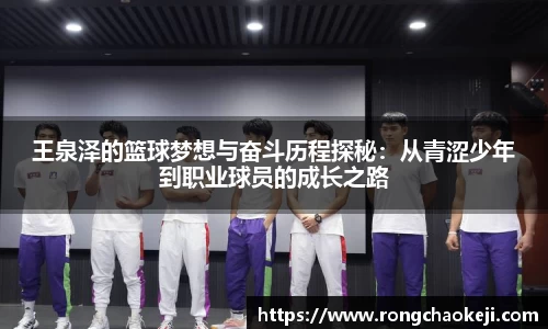 王泉泽的篮球梦想与奋斗历程探秘：从青涩少年到职业球员的成长之路
